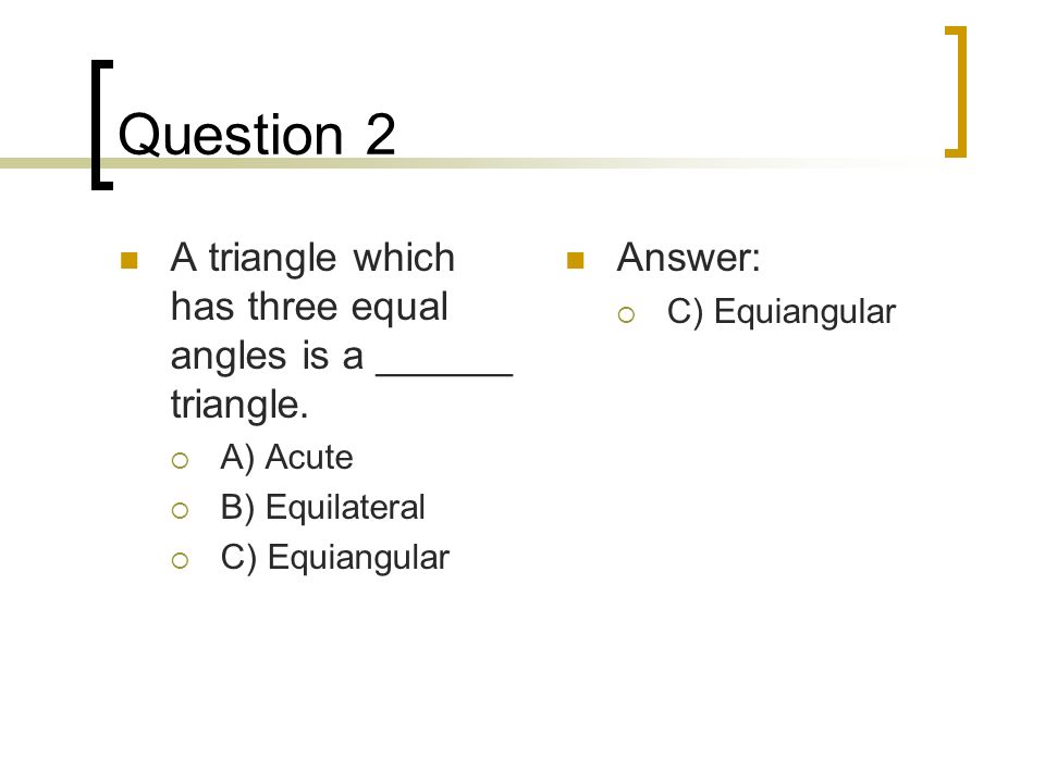 Question 2 A triangle which has three equal angles is a ______ triangle.