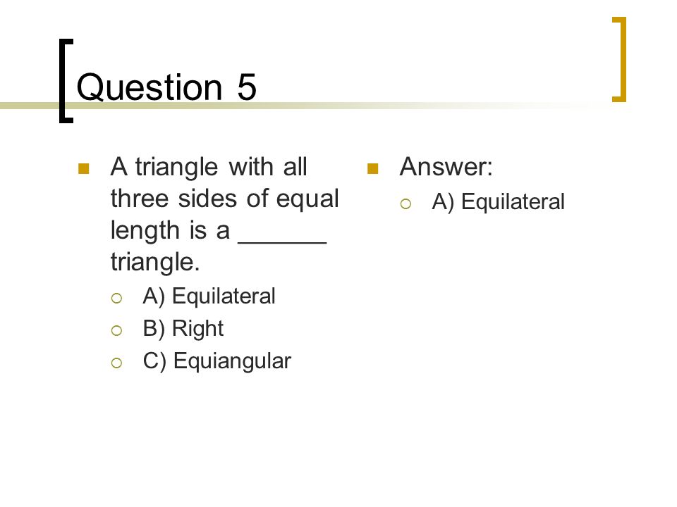 Question 5 A triangle with all three sides of equal length is a ______ triangle.