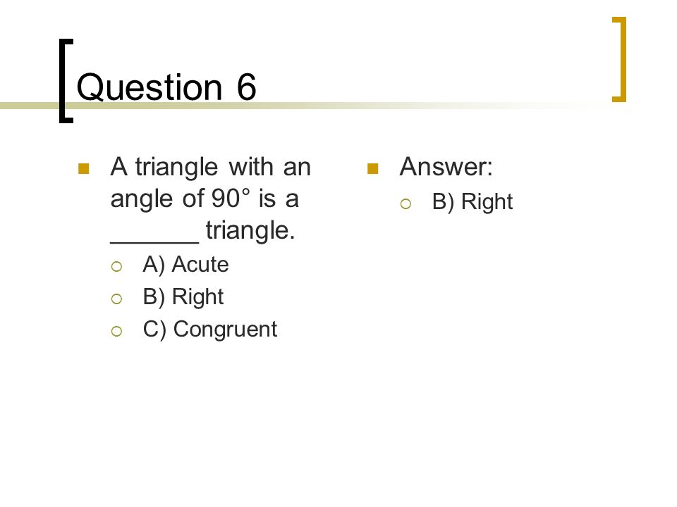 Question 6 A triangle with an angle of 90° is a ______ triangle.