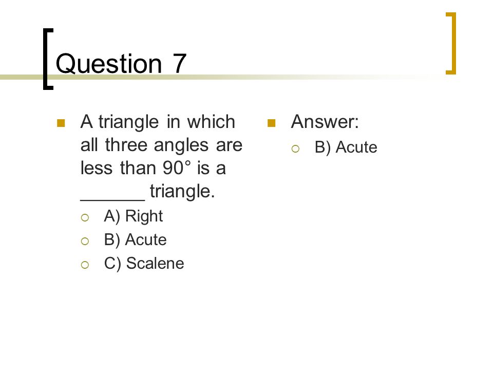 Question 7 A triangle in which all three angles are less than 90° is a ______ triangle.