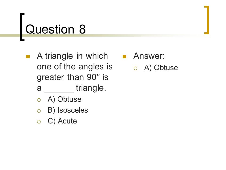 Question 8 A triangle in which one of the angles is greater than 90° is a ______ triangle.
