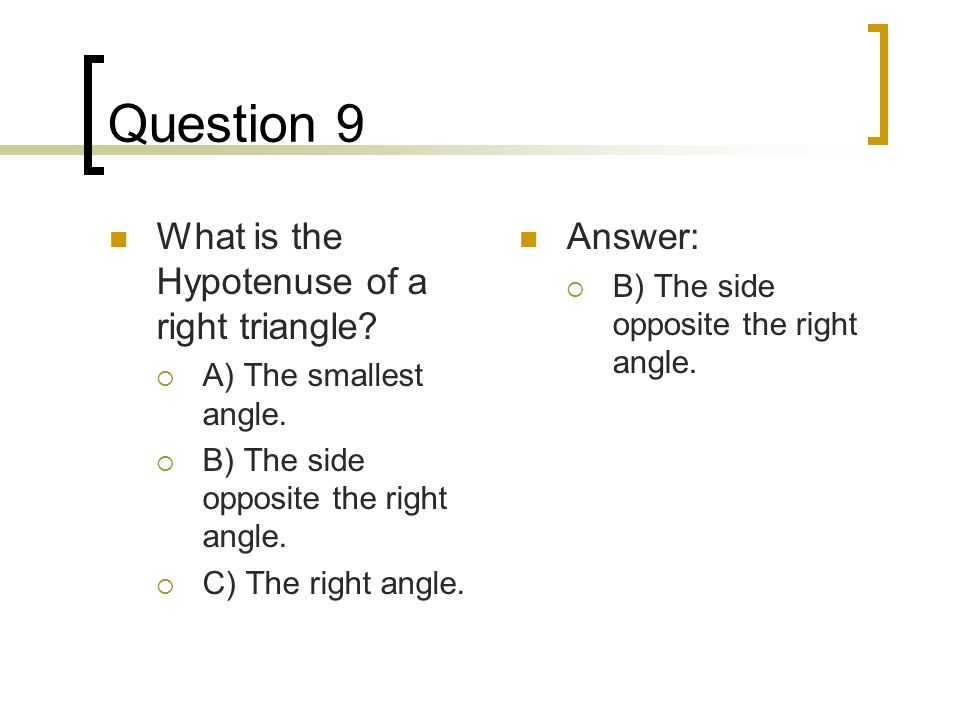 Question 9 What is the Hypotenuse of a right triangle.