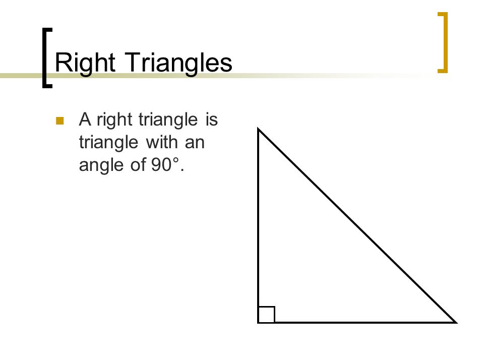 Right Triangles A right triangle is triangle with an angle of 90°.