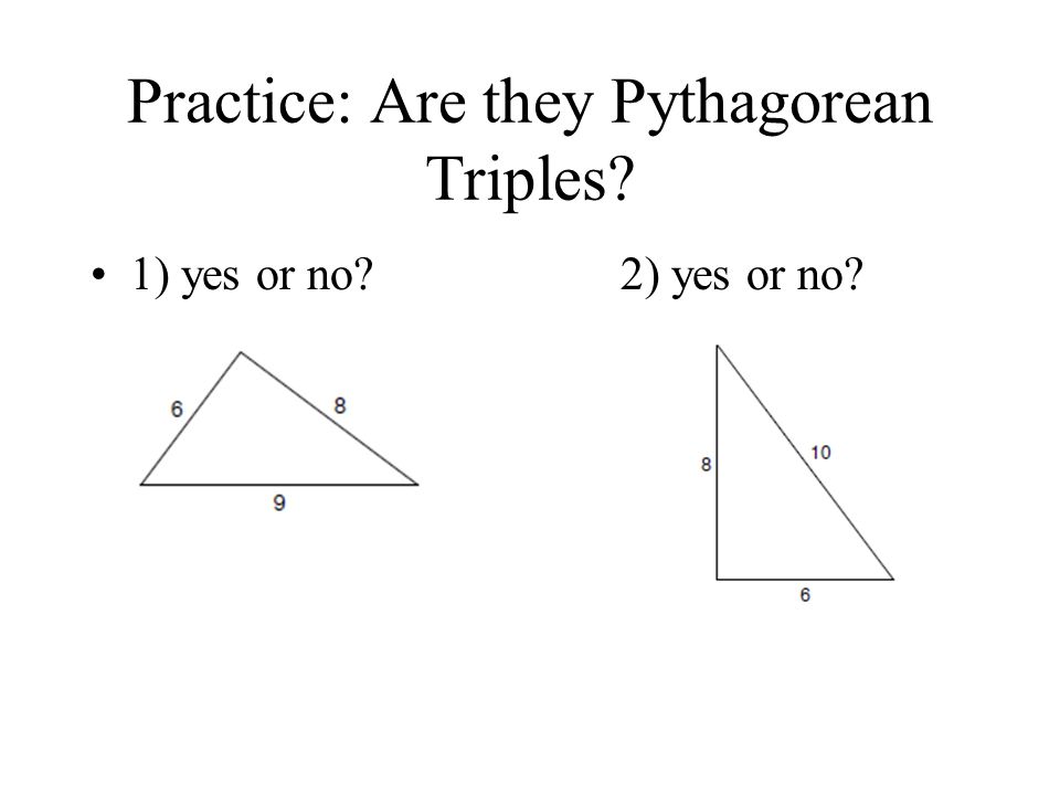 Practice: Are they Pythagorean Triples 1) yes or no 2) yes or no