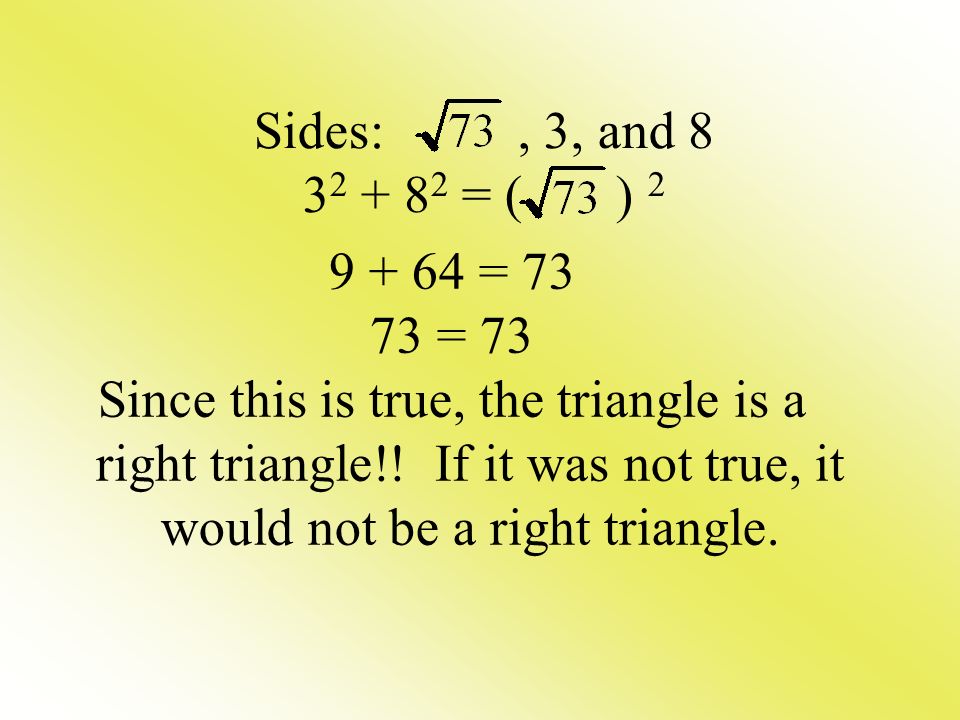 = = 73 Since this is true, the triangle is a right triangle!.