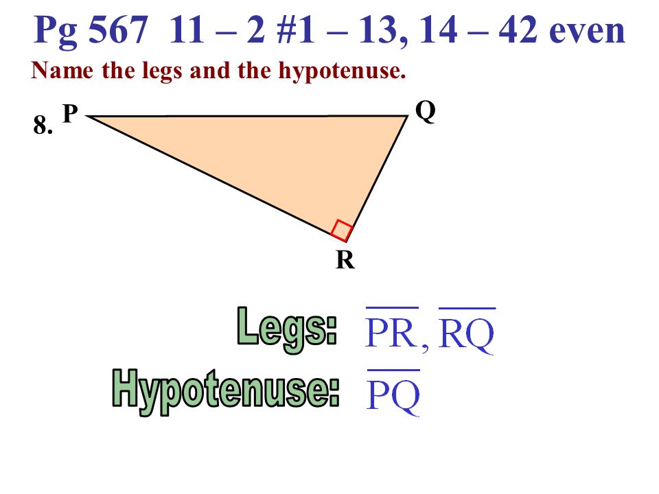 Pg – 2 #1 – 13, 14 – 42 even Name the legs and the hypotenuse. Z X Y 7.
