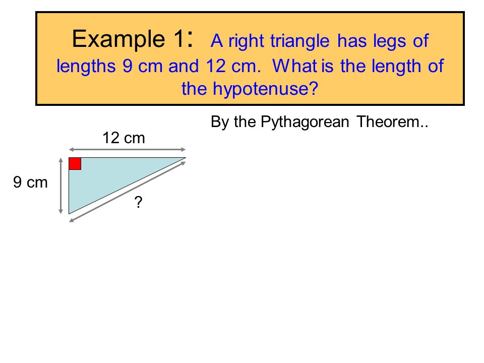 The Pythagorean Theorem Given a Right Triangle… a b c