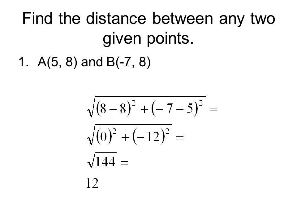 Find the distance between any two given points. 1.A(5, 8) and B(-7, 8)