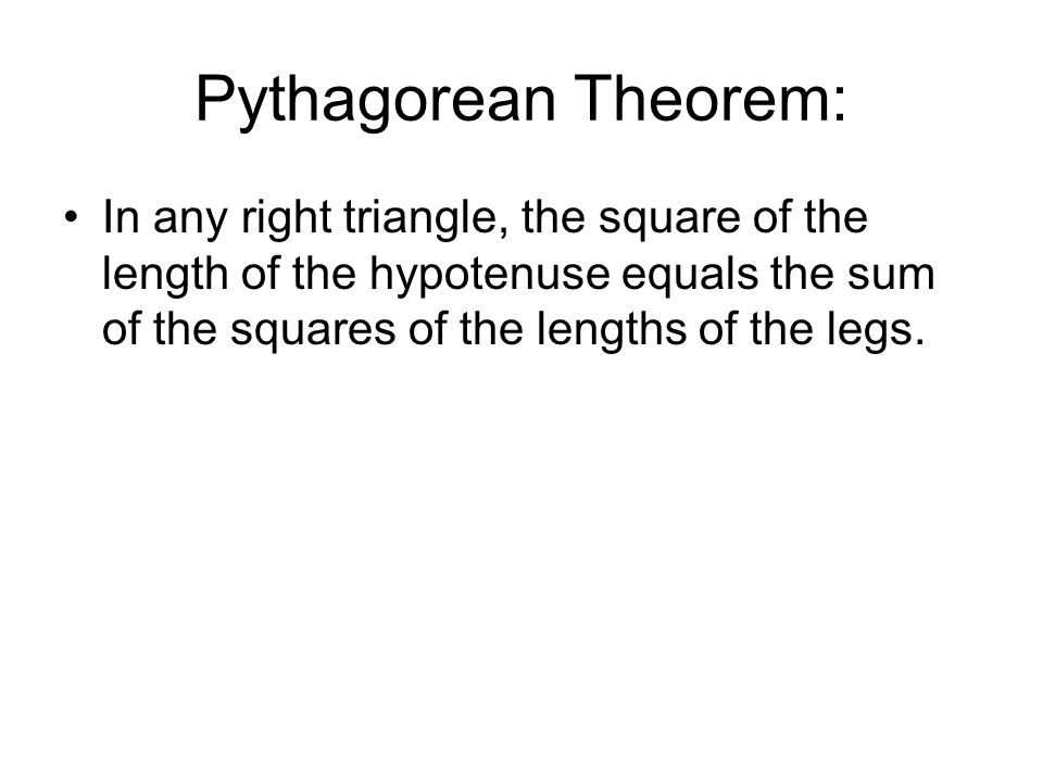 Pythagorean Theorem: In any right triangle, the square of the length of the hypotenuse equals the sum of the squares of the lengths of the legs.