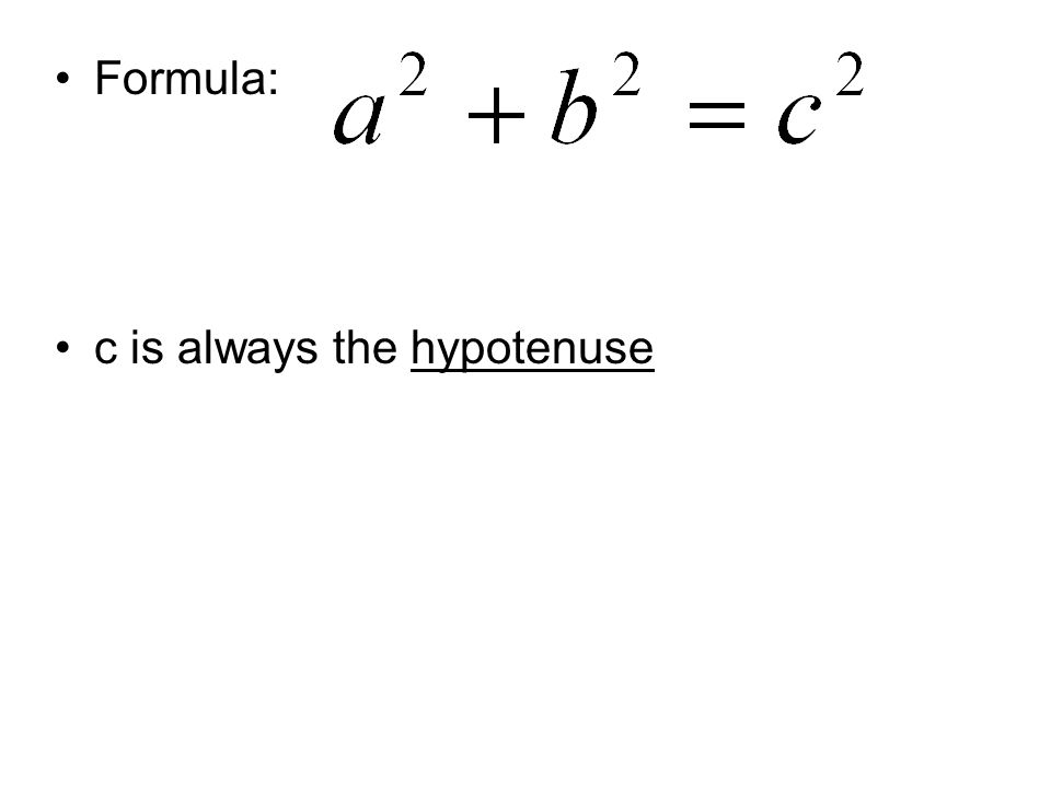 Formula: c is always the hypotenuse