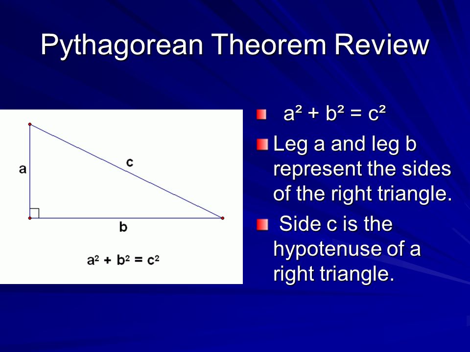 Pythagorean Theorem Review a² + b² = c² Leg a and leg b represent the sides of the right triangle.