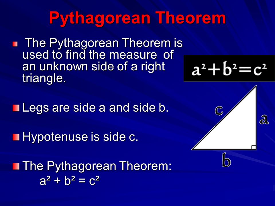 Pythagorean Theorem The Pythagorean Theorem is used to find the measure of an unknown side of a right triangle.