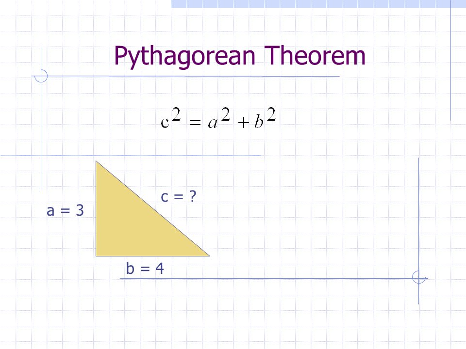 Pythagorean Theorem a = 3 b = 4 c =