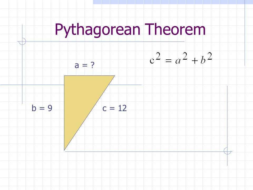 Pythagorean Theorem a = b = 9c = 12