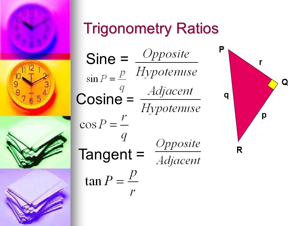 Trigonometry Ratios Sine = Cosine = Tangent = P Q R p q r