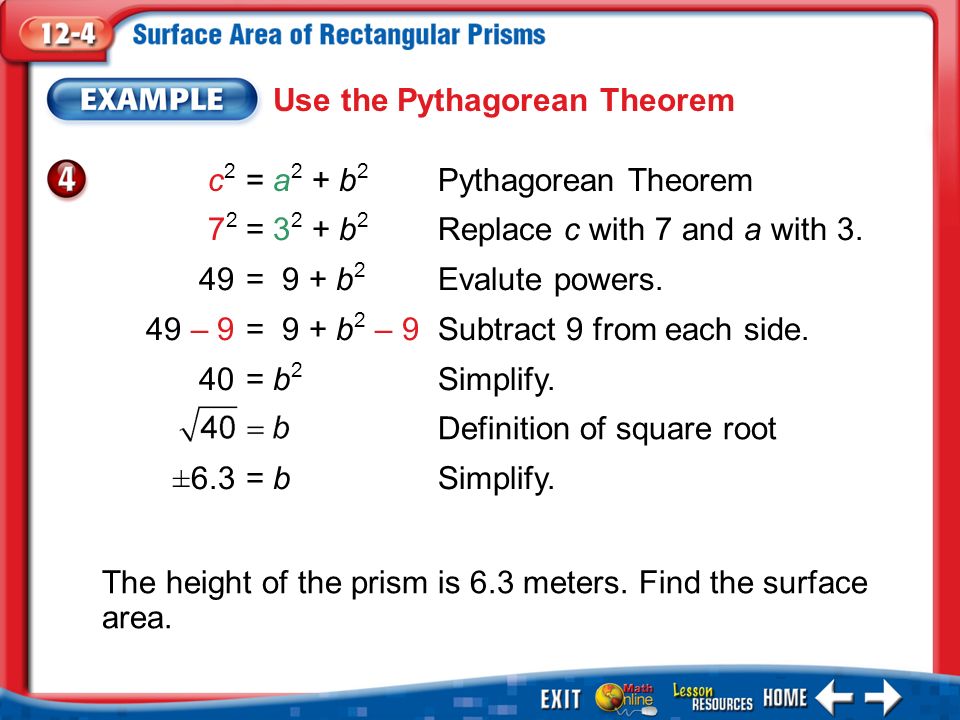 Example 4 c 2 = a 2 + b 2 Pythagorean Theorem The height of the prism is 6.3 meters.