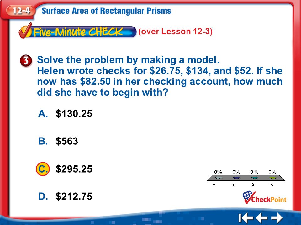 1.A 2.B 3.C 4.D Five Minute Check 3 (over Lesson 12-3) A.$ B.$563 C.$ D.$ Solve the problem by making a model.
