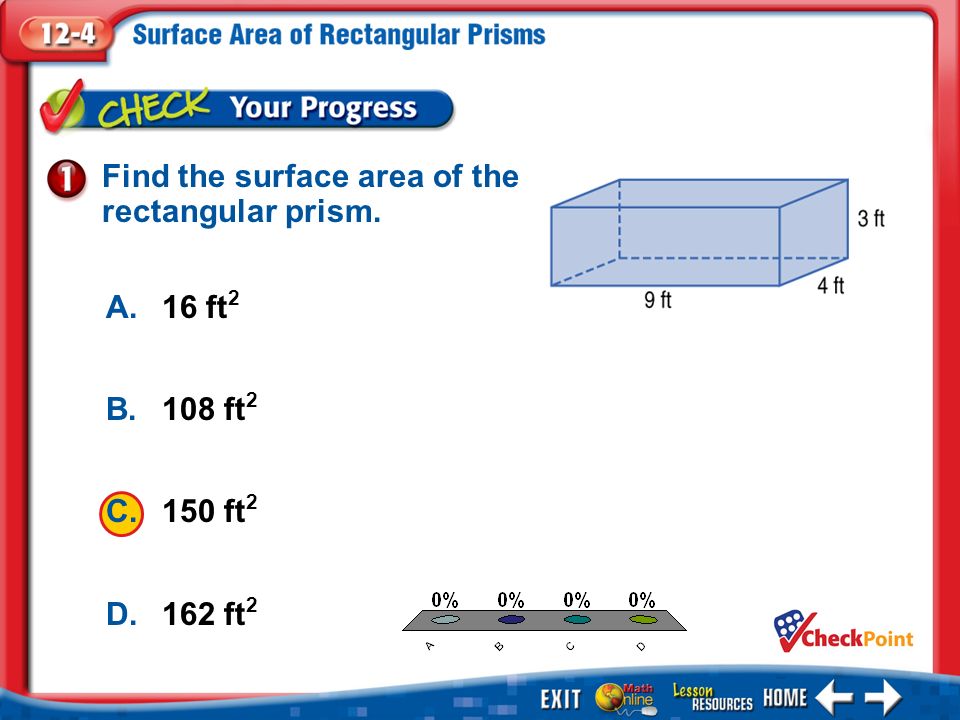 1.A 2.B 3.C 4.D Example 1 A.16 ft 2 B.108 ft 2 C.150 ft 2 D.162 ft 2 Find the surface area of the rectangular prism.