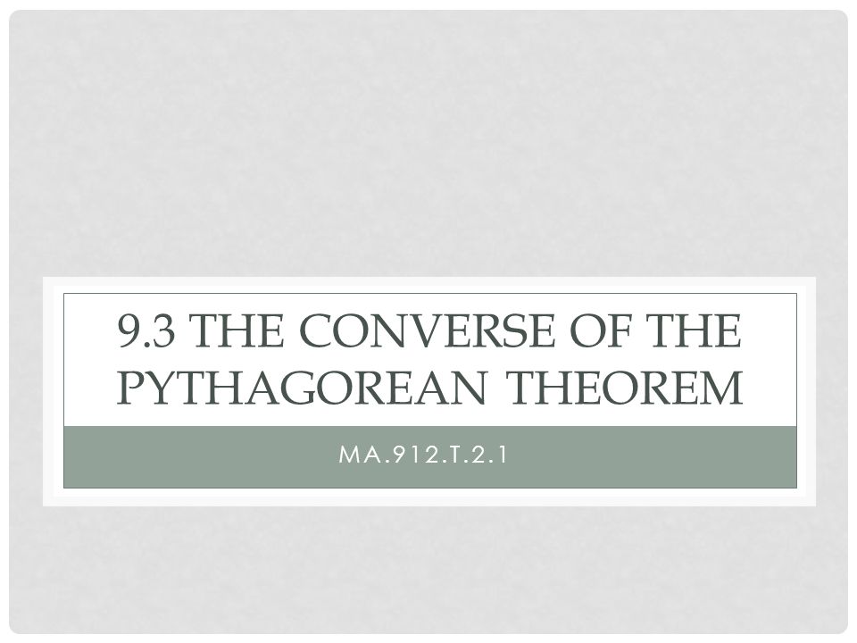 9.3 THE CONVERSE OF THE PYTHAGOREAN THEOREM MA.912.T.2.1