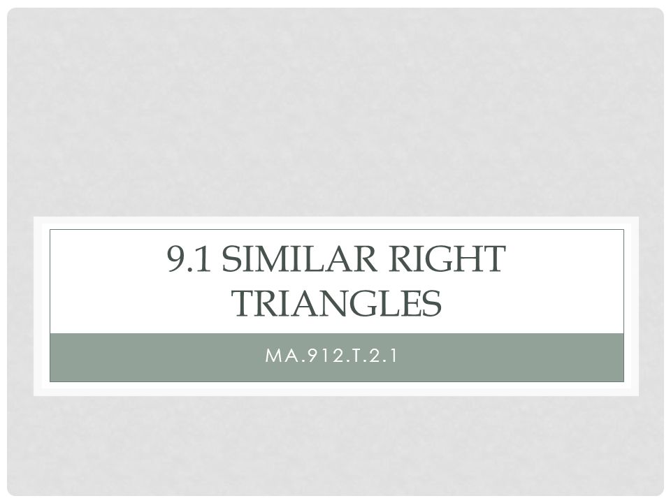 9.1 SIMILAR RIGHT TRIANGLES MA.912.T.2.1