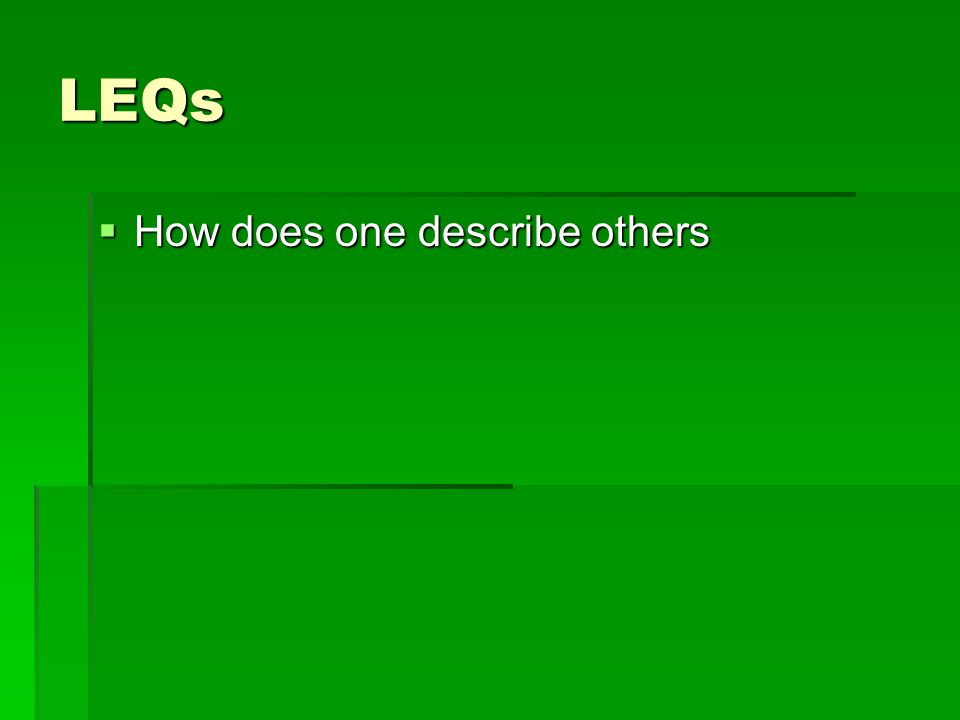 LEQs  How does one describe others