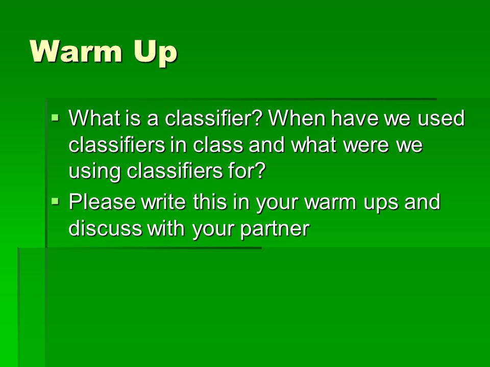 Warm Up  What is a classifier.