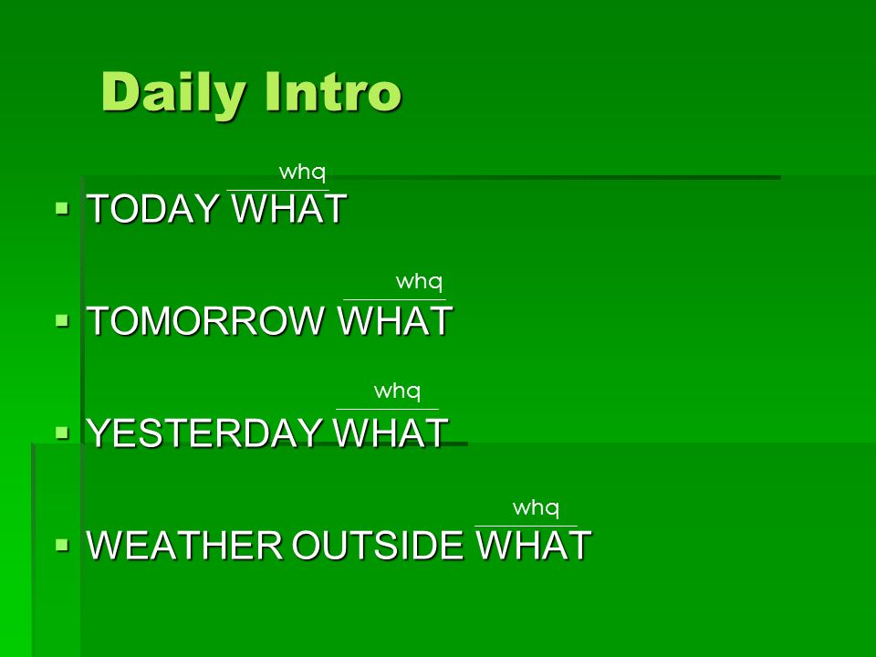 Daily Intro  TODAY WHAT  TOMORROW WHAT  YESTERDAY WHAT  WEATHER OUTSIDE WHAT whq