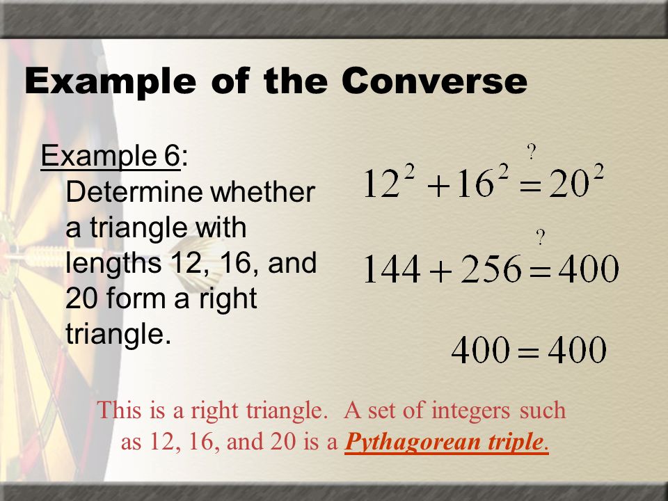 Example of the Converse Example 5: Determine whether a triangle with lengths 7, 11, and 12 form a right triangle.