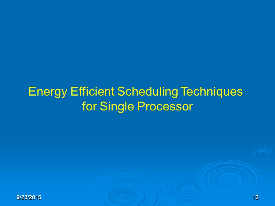 9/23/ Energy Efficient Scheduling Techniques for Single Processor