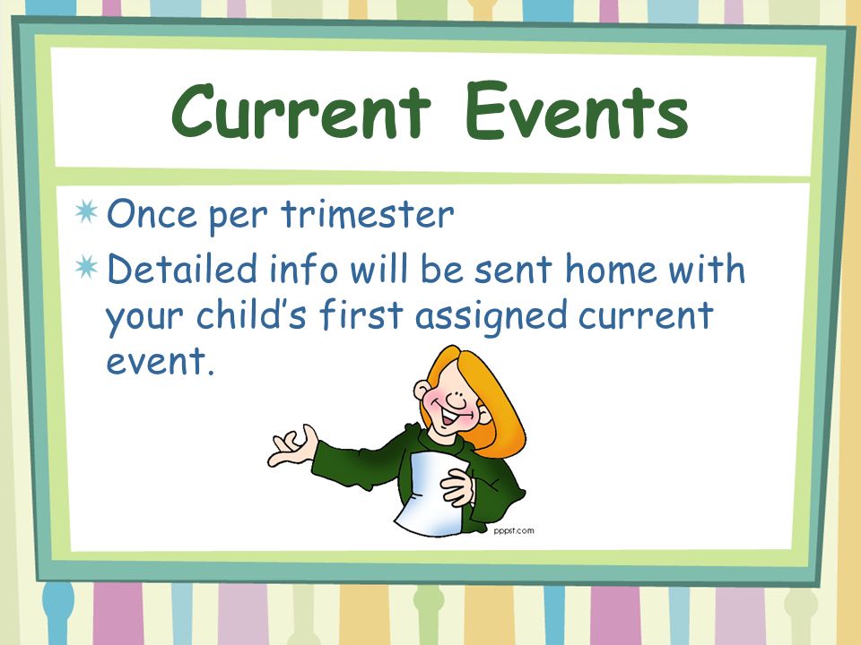 Current Events Once per trimester Detailed info will be sent home with your child’s first assigned current event.