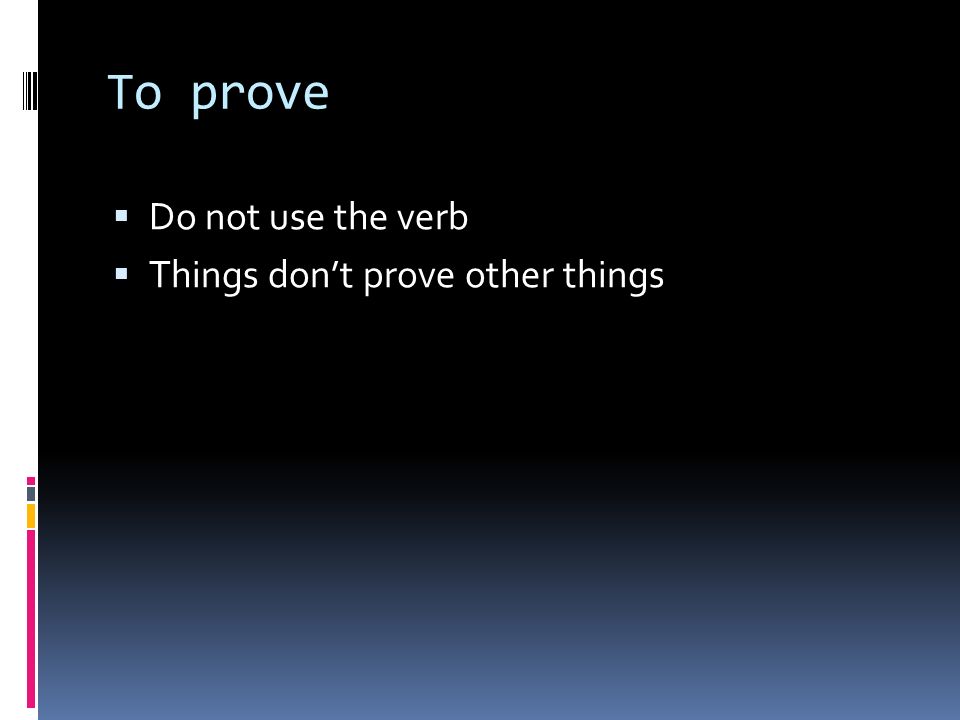 To prove  Do not use the verb  Things don’t prove other things