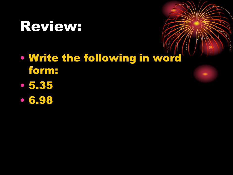 Review: Write the following in word form: