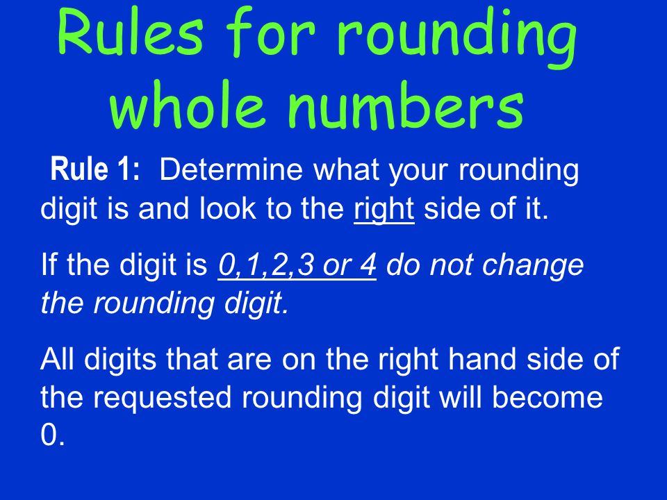 Rules for rounding whole numbers Rule 1: Determine what your rounding digit is and look to the right side of it.
