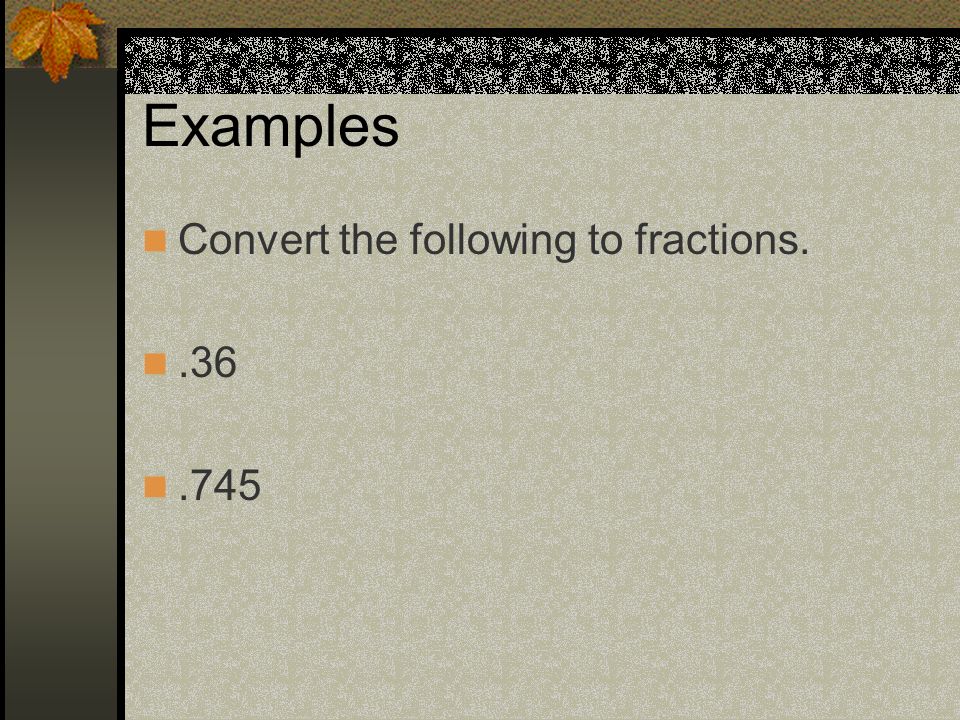 Examples Convert the following to fractions
