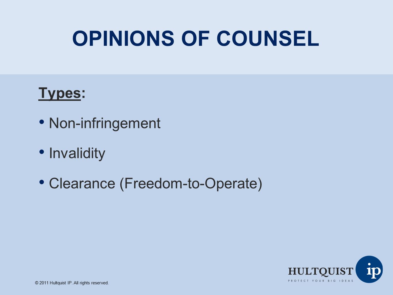 OPINIONS OF COUNSEL Types: Non-infringement Invalidity Clearance (Freedom-to-Operate) © 2011 Hultquist IP.