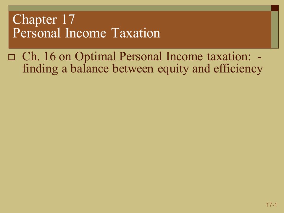 17-1 Chapter 17 Personal Income Taxation Ch. 16 on Optimal Personal ...