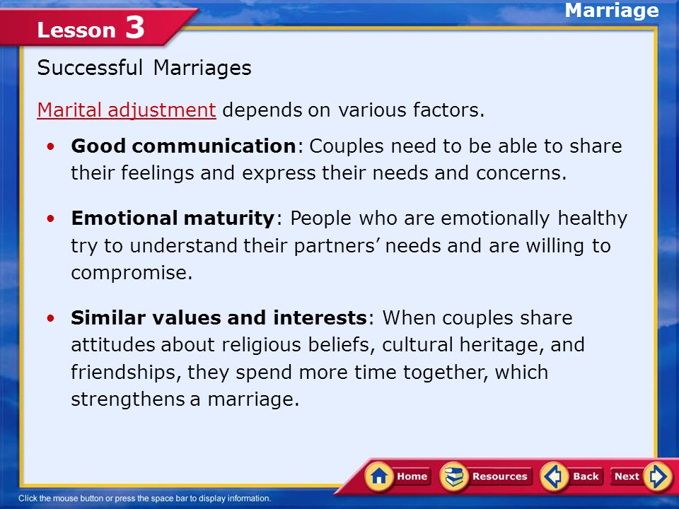 Lesson 3 Choosing Marriage When two individuals understand that marriage is their eventual goal: Their relationship becomes more thoughtful.
