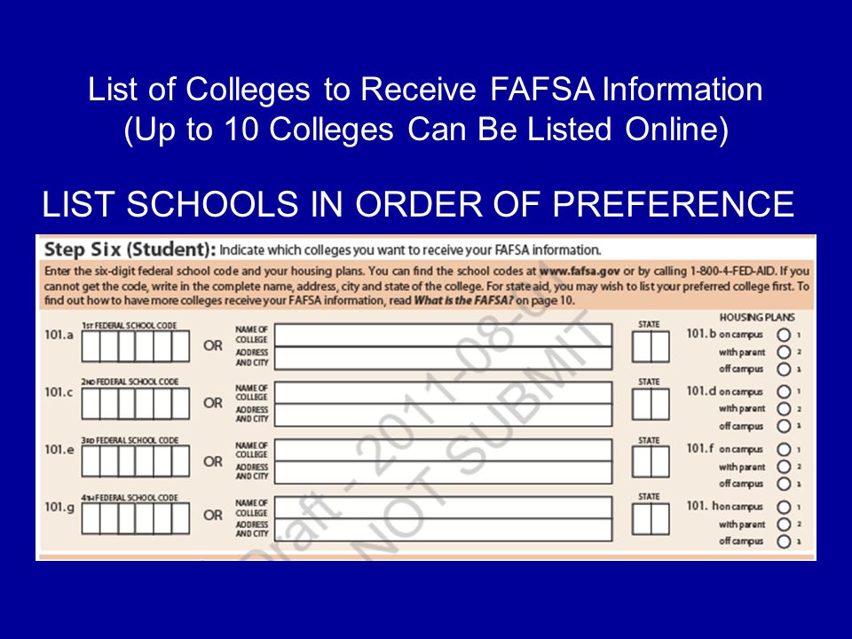 List of Colleges to Receive FAFSA Information (Up to 10 Colleges Can Be Listed Online) LIST SCHOOLS IN ORDER OF PREFERENCE