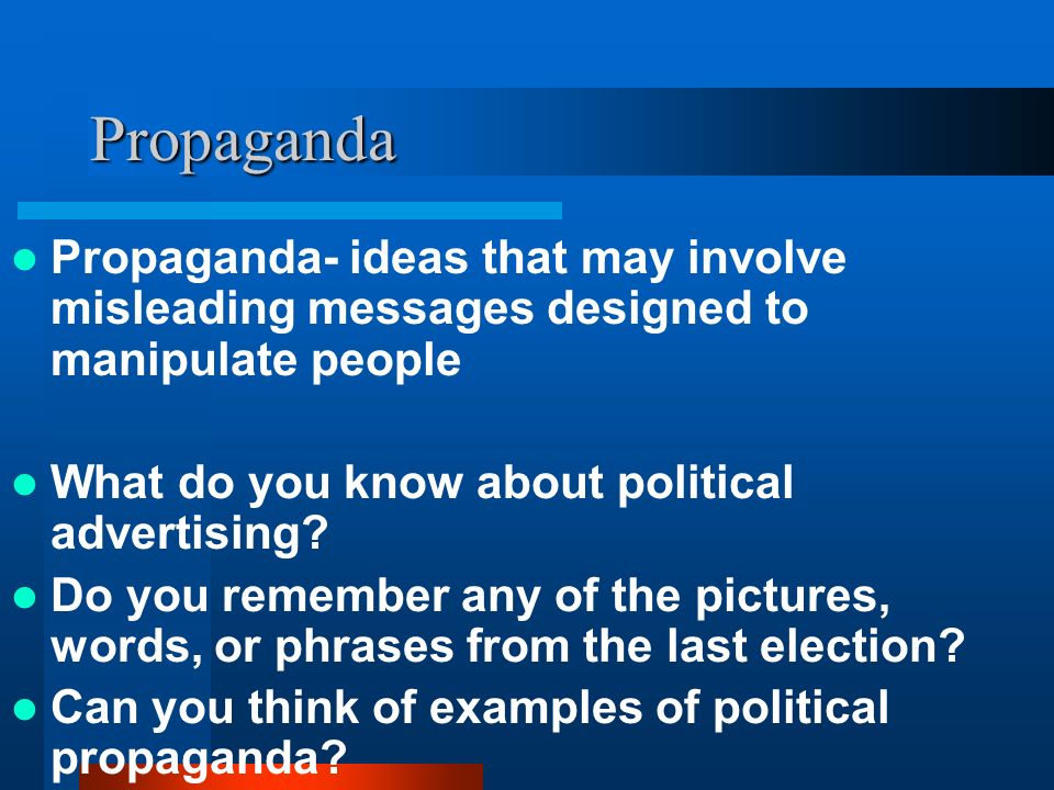 Propaganda Propaganda- ideas that may involve misleading messages designed to manipulate people What do you know about political advertising.