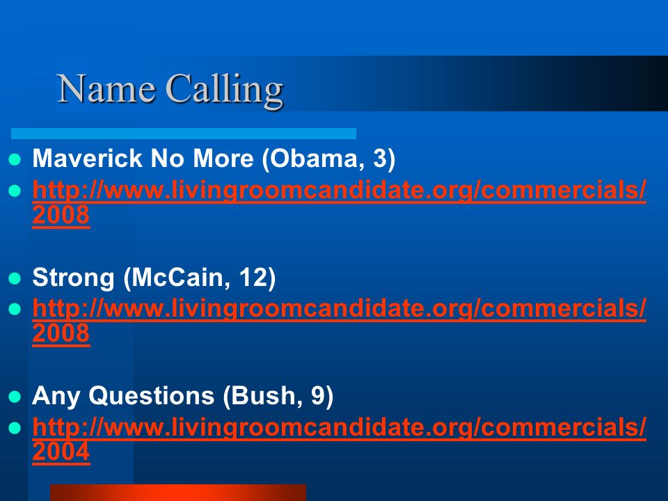 Name Calling Maverick No More (Obama, 3) Strong (McCain, 12) Any Questions (Bush, 9)