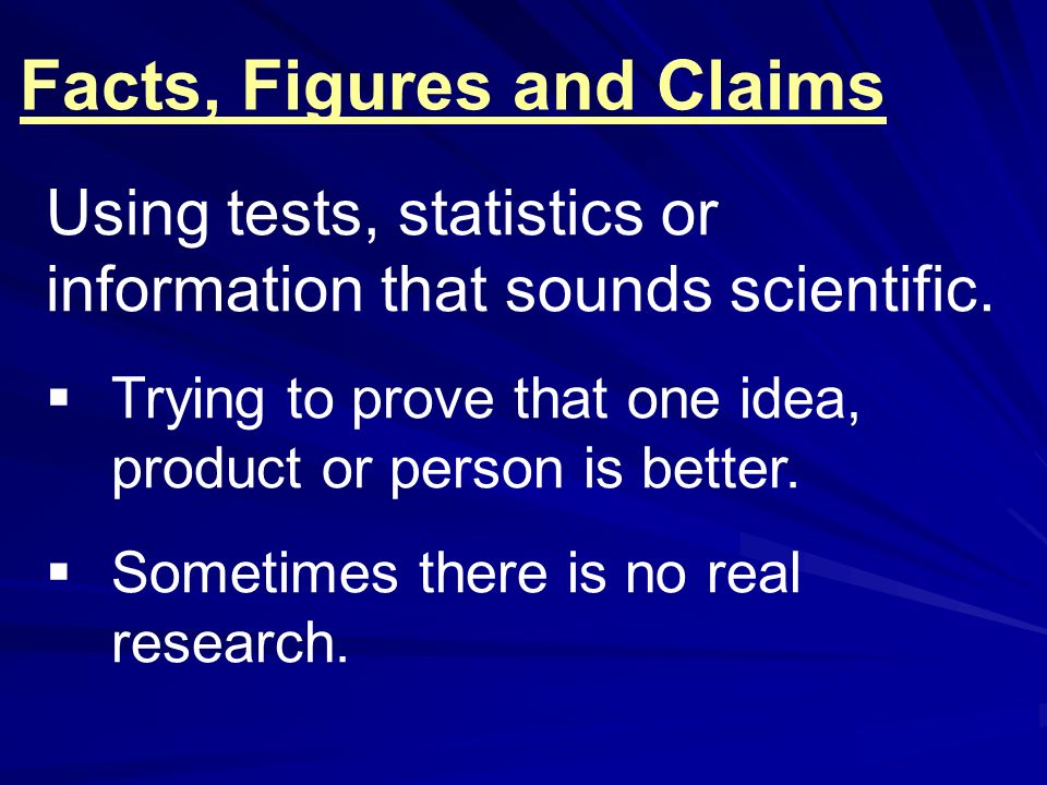Facts, Figures and Claims Using tests, statistics or information that sounds scientific.