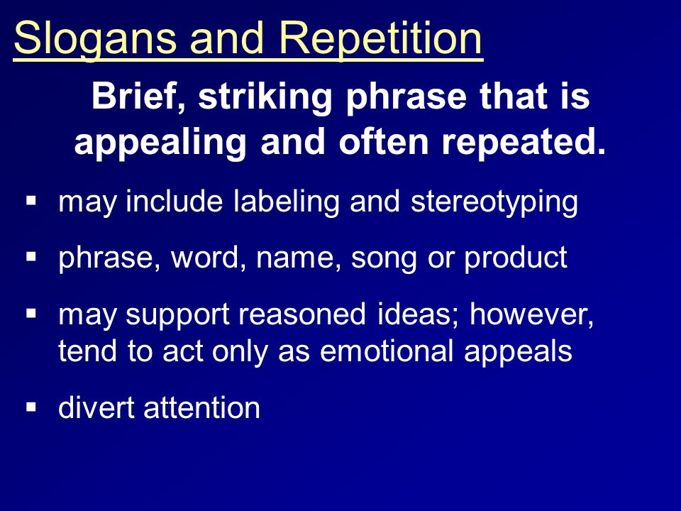Slogans and Repetition Brief, striking phrase that is appealing and often repeated.