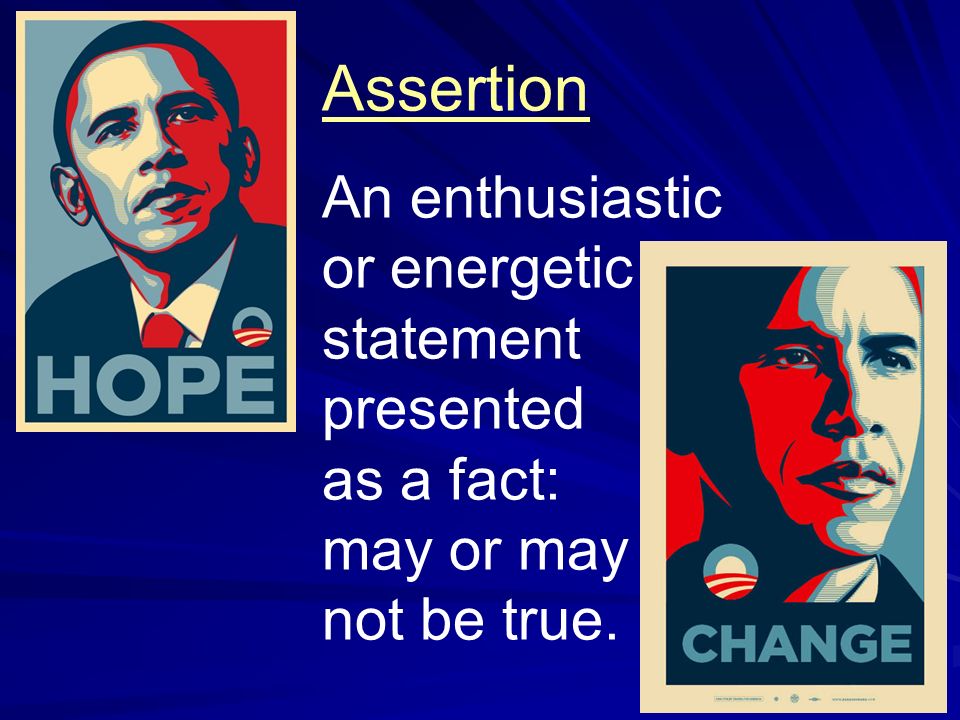 Assertion An enthusiastic or energetic statement presented as a fact: may or may not be true.