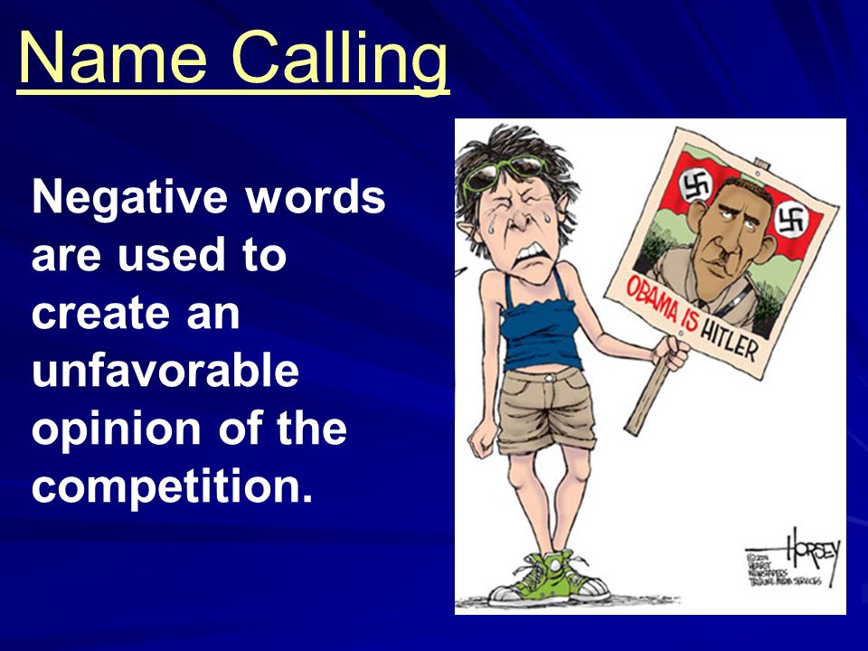 Name Calling Negative words are used to create an unfavorable opinion of the competition.