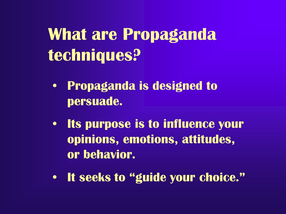 What are Propaganda techniques. Propaganda is designed to persuade.