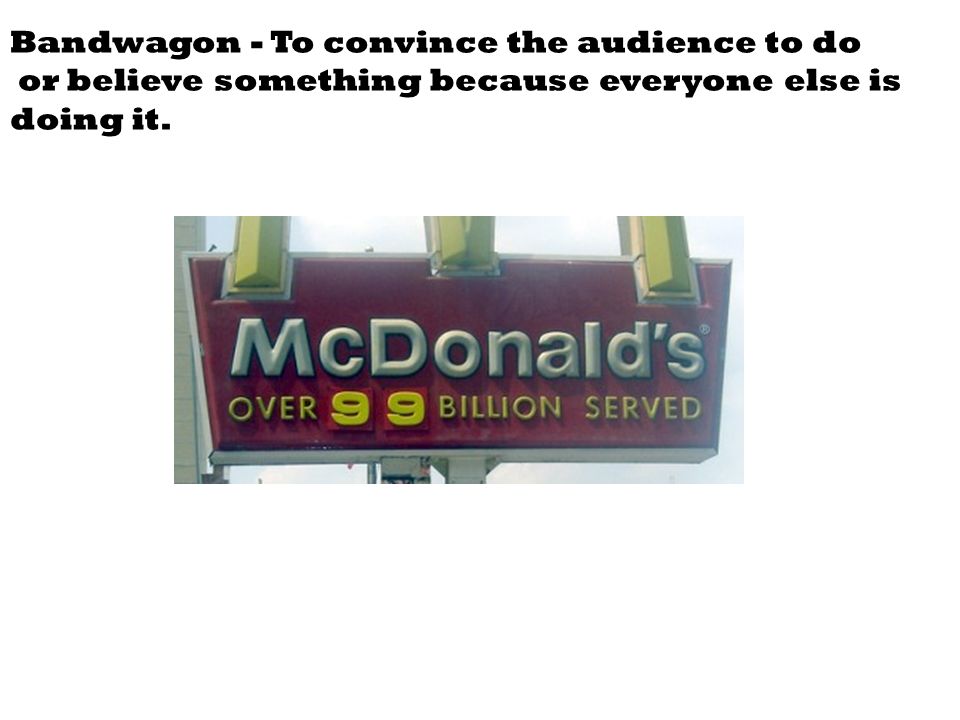 Bandwagon - To convince the audience to do or believe something because everyone else is doing it.