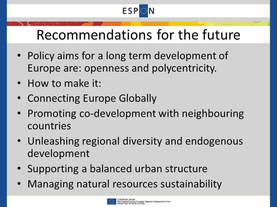 Recommendations for the future Policy aims for a long term development of Europe are: openness and polycentricity.
