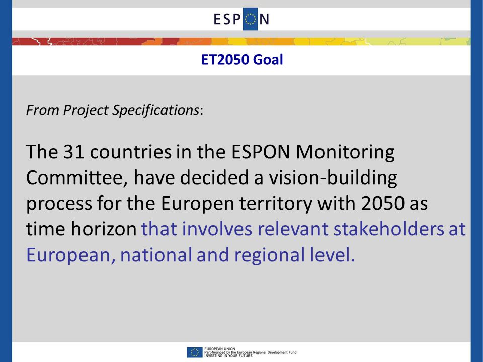From Project Specifications: The 31 countries in the ESPON Monitoring Committee, have decided a vision-building process for the Europen territory with 2050 as time horizon that involves relevant stakeholders at European, national and regional level.
