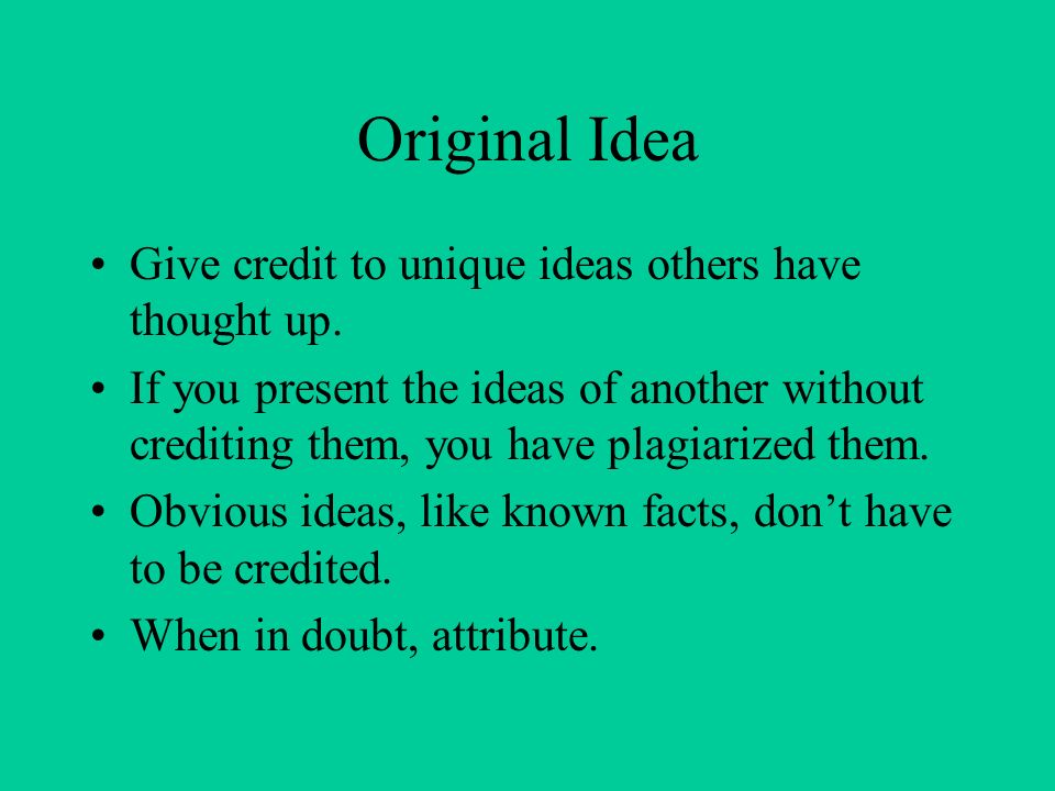 Original Idea Give credit to unique ideas others have thought up.