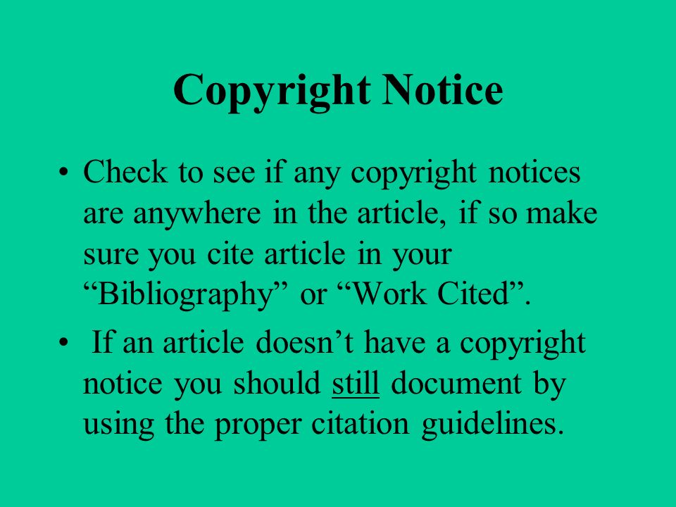 Copyright Notice Check to see if any copyright notices are anywhere in the article, if so make sure you cite article in your Bibliography or Work Cited .